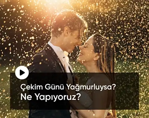 çekim günü yağmurlu ise ne yapıyoruz